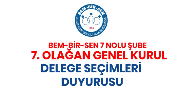 7. OLAĞAN GENEL KURUL DELEGE SEÇİMLERİ DUYURUSU